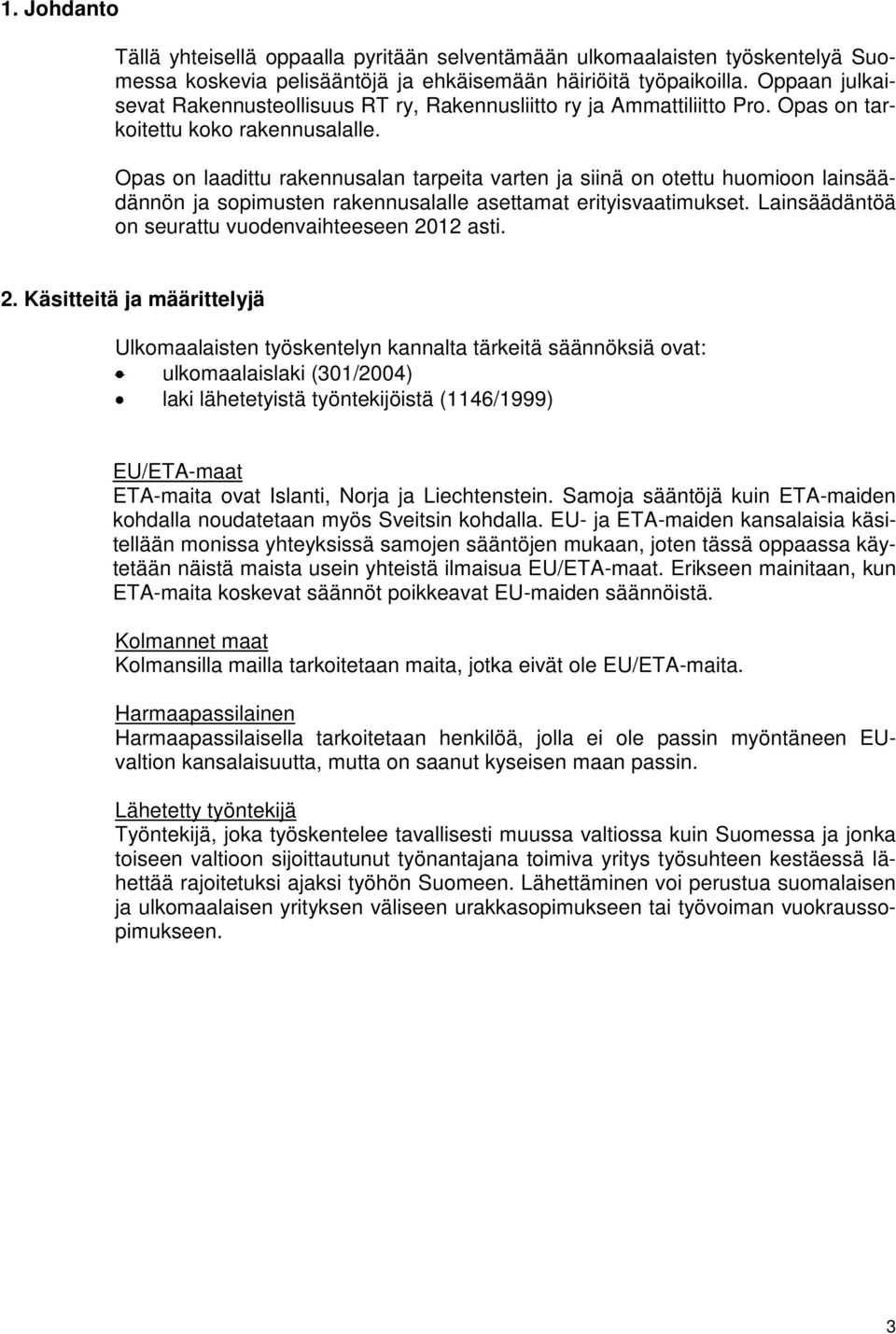 Opas on laadittu rakennusalan tarpeita varten ja siinä on otettu huomioon lainsäädännön ja sopimusten rakennusalalle asettamat erityisvaatimukset.