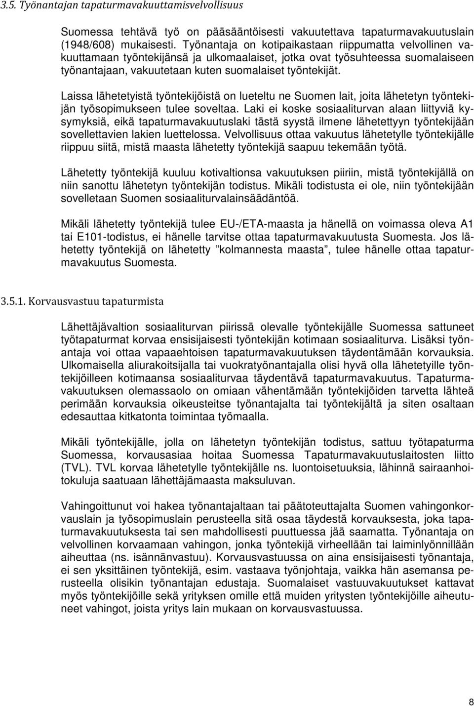 Laissa lähetetyistä työntekijöistä on lueteltu ne Suomen lait, joita lähetetyn työntekijän työsopimukseen tulee soveltaa.