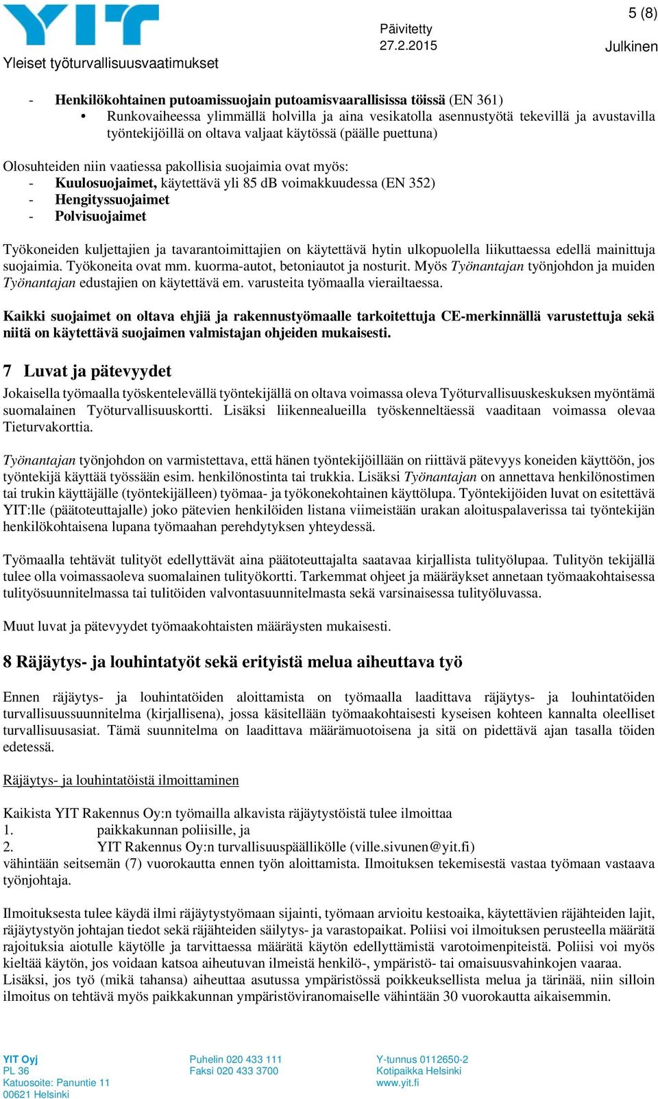 Työkoneiden kuljettajien ja tavarantoimittajien on käytettävä hytin ulkopuolella liikuttaessa edellä mainittuja suojaimia. Työkoneita ovat mm. kuorma-autot, betoniautot ja nosturit.