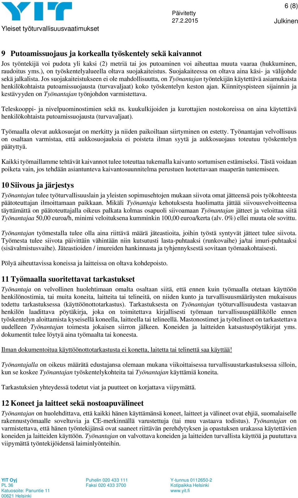 Jos suojakaiteistukseen ei ole mahdollisuutta, on Työnantajan työntekijän käytettävä asiamukaista henkilökohtaista putoamissuojausta (turvavaljaat) koko työskentelyn keston ajan.