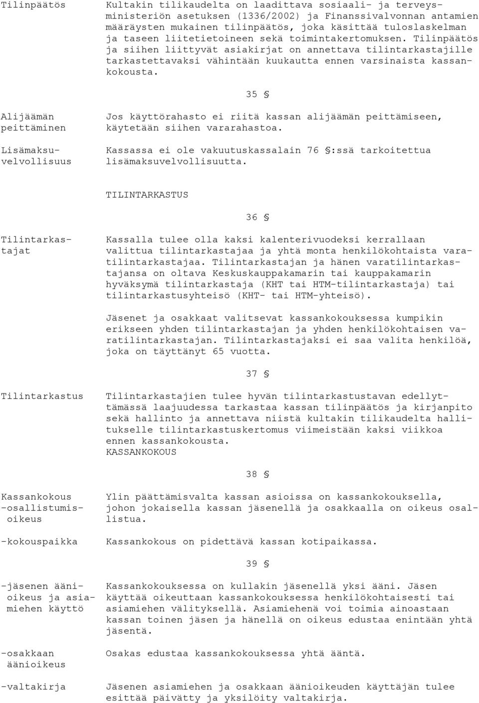 35 Alijäämän peittäminen Lisämaksuvelvollisuus Jos käyttörahasto ei riitä kassan alijäämän peittämiseen, käytetään siihen vararahastoa.