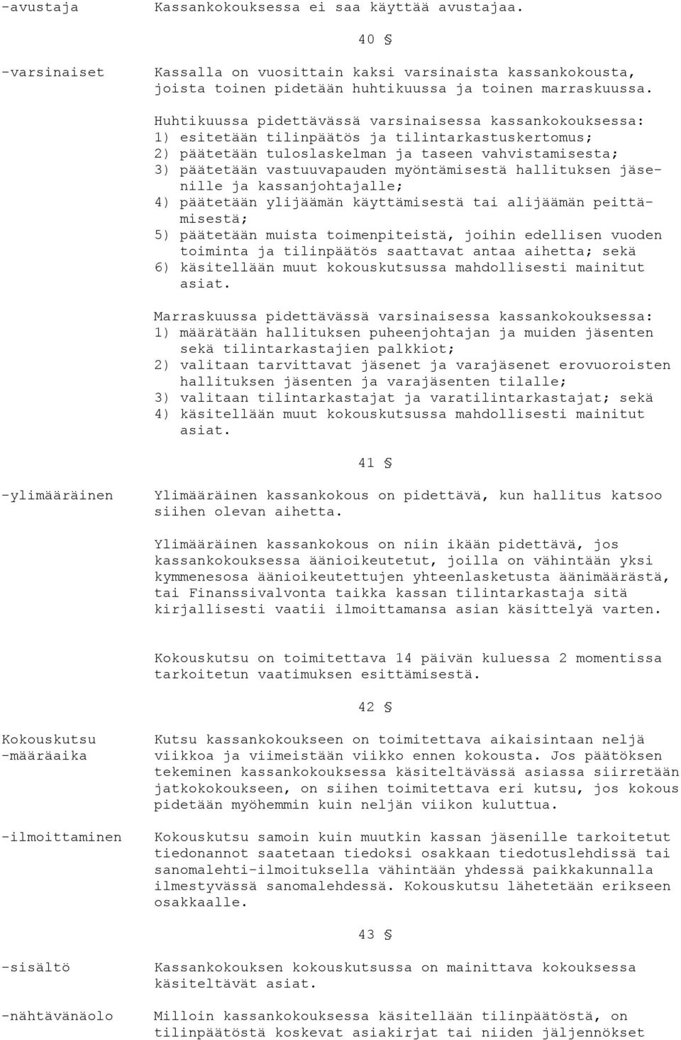 myöntämisestä hallituksen jäsenille ja kassanjohtajalle; 4) päätetään ylijäämän käyttämisestä tai alijäämän peittämisestä; 5) päätetään muista toimenpiteistä, joihin edellisen vuoden toiminta ja