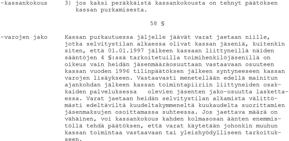 01.1997 jälkeen kassaan liittyneillä näiden sääntöjen 4 :ssä tarkoitetuilla toimihenkilöjäsenillä on oikeus vain heidän jäsenmääräosuuttaan vastaavaan osuuteen kassan vuoden 1996 tilinpäätöksen