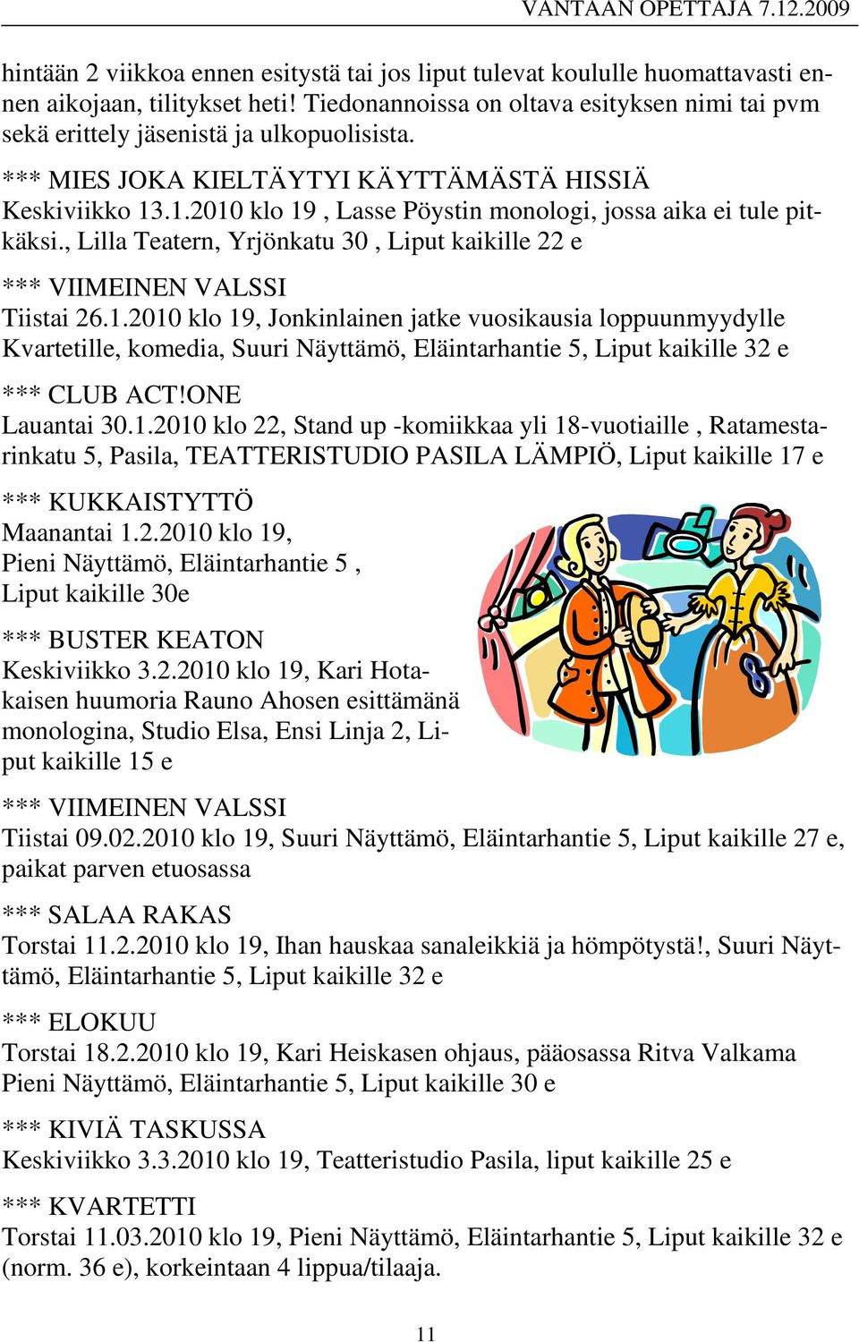 .1.2010 klo 19, Lasse Pöystin monologi, jossa aika ei tule pitkäksi., Lilla Teatern, Yrjönkatu 30, Liput kaikille 22 e *** VIIMEINEN VALSSI Tiistai 26.1.2010 klo 19, Jonkinlainen jatke vuosikausia loppuunmyydylle Kvartetille, komedia, Suuri Näyttämö, Eläintarhantie 5, Liput kaikille 32 e *** CLUB ACT!