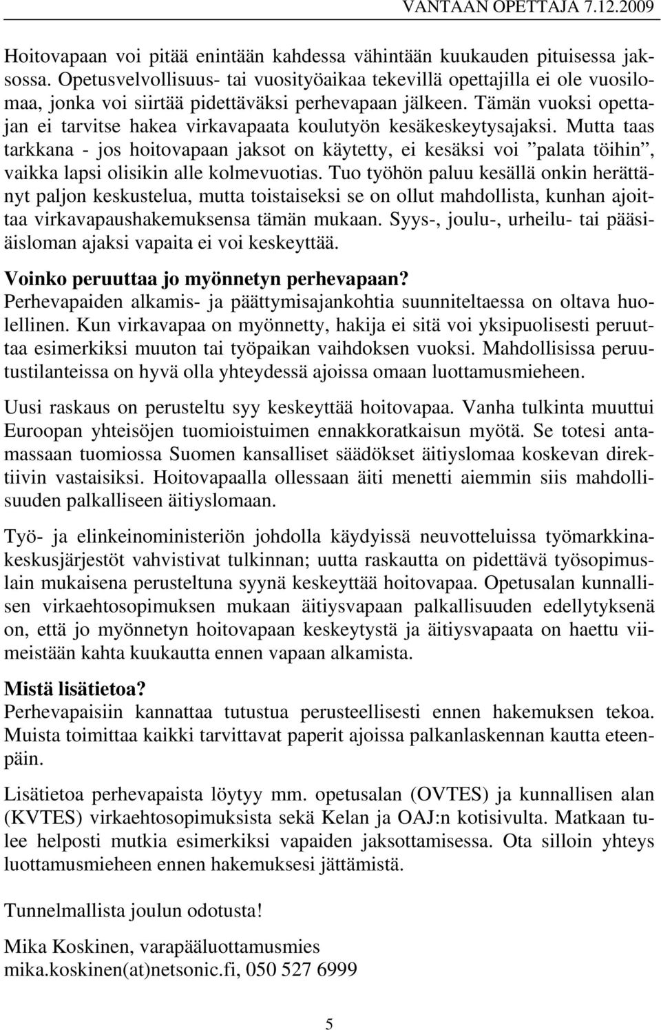 Tämän vuoksi opettajan ei tarvitse hakea virkavapaata koulutyön kesäkeskeytysajaksi.