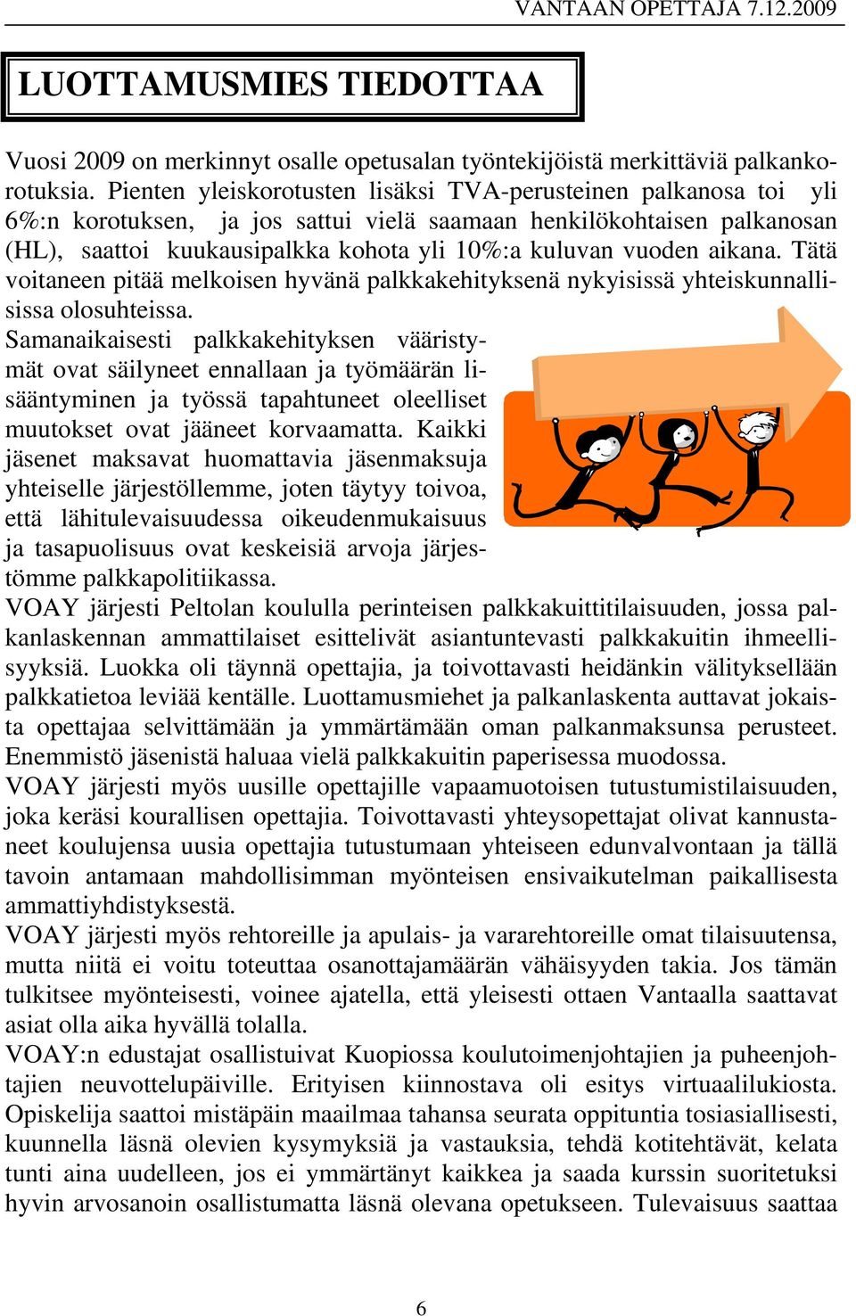 aikana. Tätä voitaneen pitää melkoisen hyvänä palkkakehityksenä nykyisissä yhteiskunnallisissa olosuhteissa.
