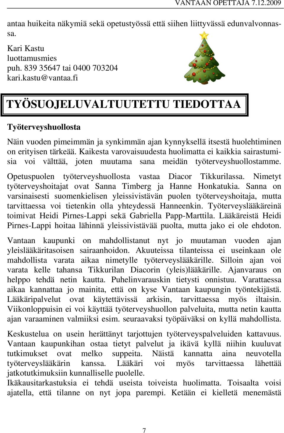 Kaikesta varovaisuudesta huolimatta ei kaikkia sairastumisia voi välttää, joten muutama sana meidän työterveyshuollostamme. Opetuspuolen työterveyshuollosta vastaa Diacor Tikkurilassa.