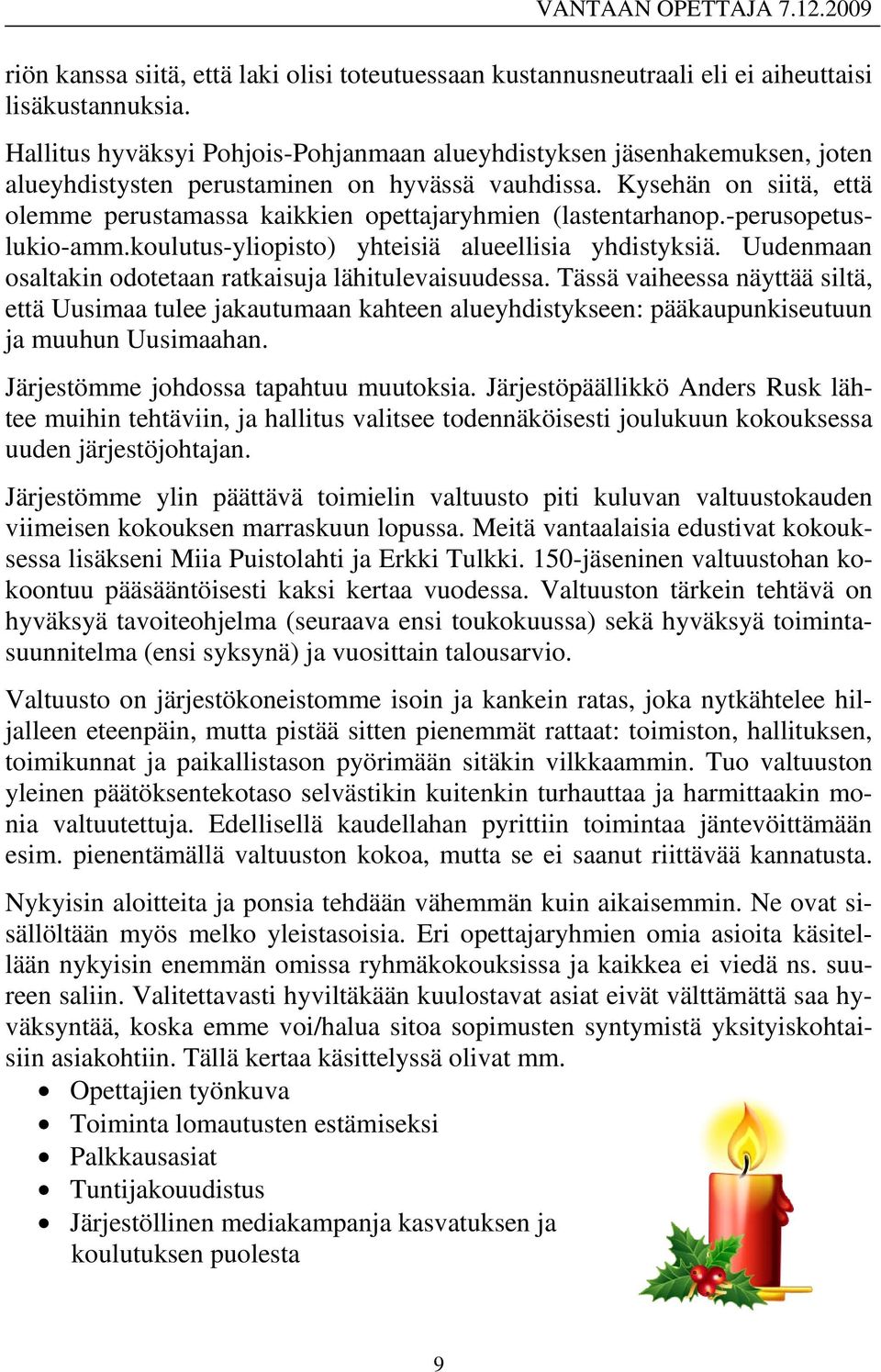Kysehän on siitä, että olemme perustamassa kaikkien opettajaryhmien (lastentarhanop.-perusopetuslukio-amm.koulutus-yliopisto) yhteisiä alueellisia yhdistyksiä.