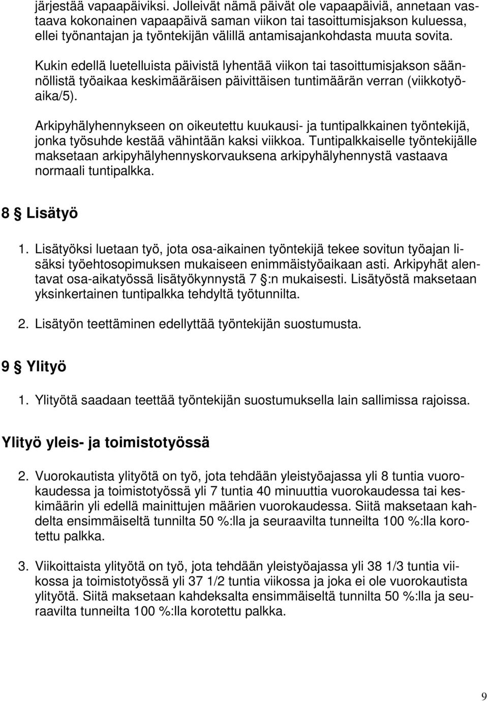 Kukin edellä luetelluista päivistä lyhentää viikon tai tasoittumisjakson säännöllistä työaikaa keskimääräisen päivittäisen tuntimäärän verran (viikkotyöaika/5).