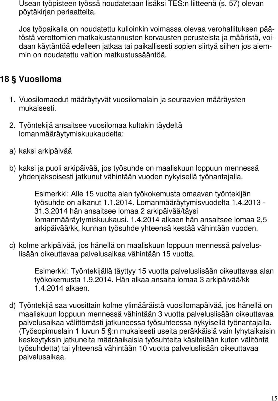 sopien siirtyä siihen jos aiemmin on noudatettu valtion matkustussääntöä. 18 Vuosiloma 1. Vuosilomaedut määräytyvät vuosilomalain ja seuraavien määräysten mukaisesti. 2.