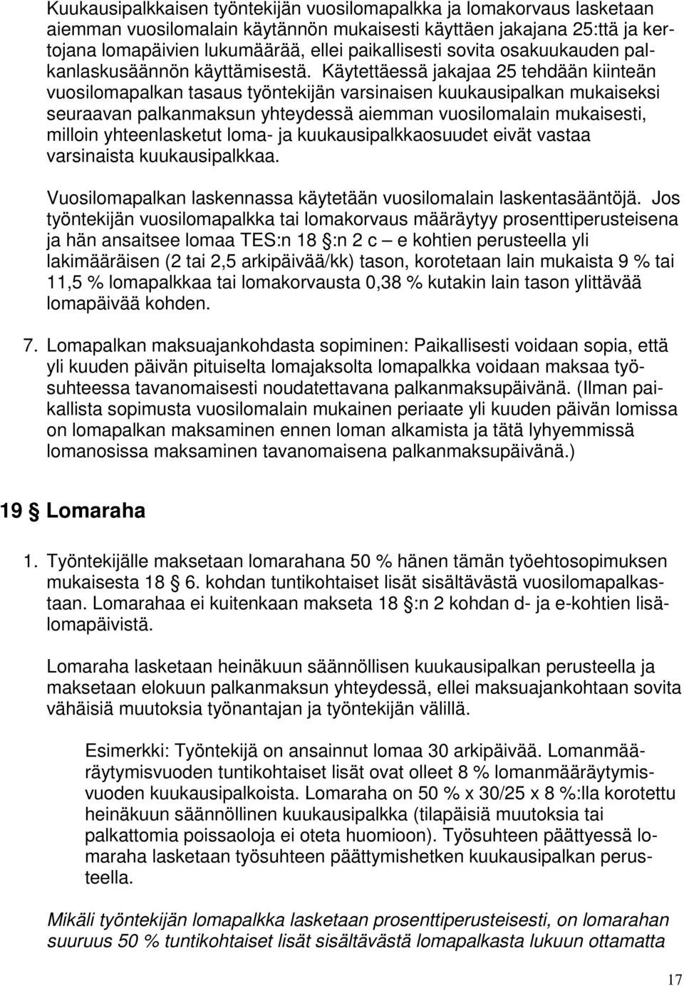 Käytettäessä jakajaa 25 tehdään kiinteän vuosilomapalkan tasaus työntekijän varsinaisen kuukausipalkan mukaiseksi seuraavan palkanmaksun yhteydessä aiemman vuosilomalain mukaisesti, milloin