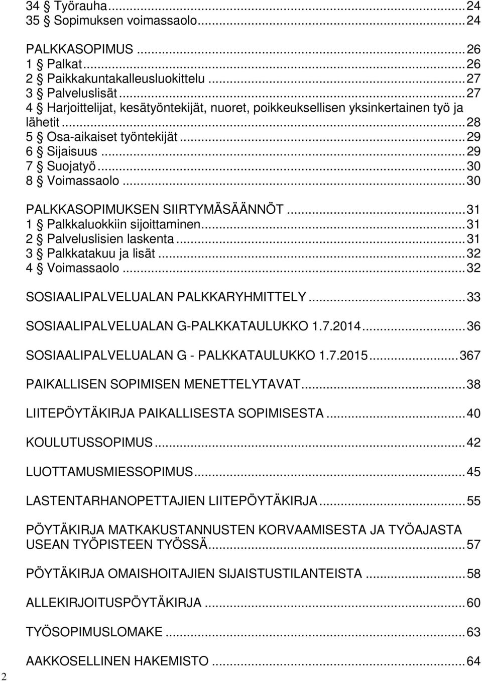 .. 30 PALKKASOPIMUKSEN SIIRTYMÄSÄÄNNÖT... 31 1 Palkkaluokkiin sijoittaminen... 31 2 Palveluslisien laskenta... 31 3 Palkkatakuu ja lisät... 32 4 Voimassaolo... 32 SOSIAALIPALVELUALAN PALKKARYHMITTELY.