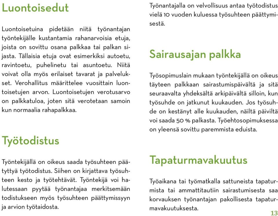 Luontoisetujen verotusarvo on palkkatuloa, joten sitä verotetaan samoin kun normaalia rahapalkkaa. Työtodistus Työntekijällä on oikeus saada työsuhteen päätyt tyä työtodistus.