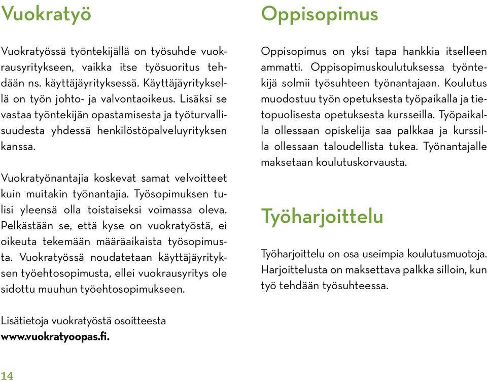 Työsopimuksen tulisi yleensä olla toistaiseksi voimassa oleva. Pelkästään se, että kyse on vuokratyöstä, ei oi keuta tekemään määräaikaista työsopimusta.