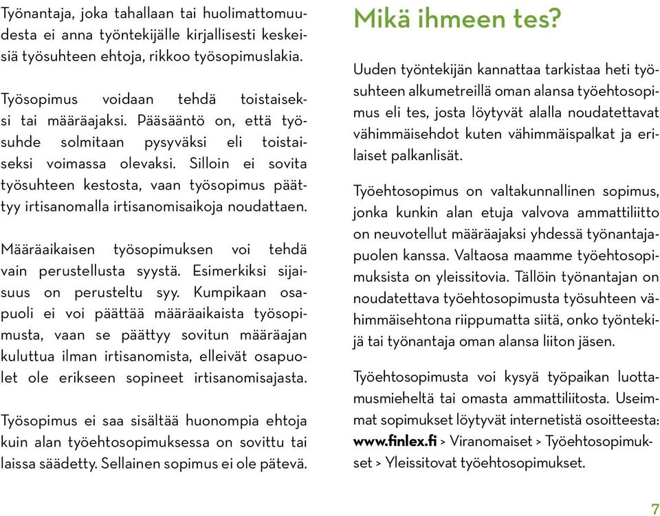 Määräaikaisen työsopimuk sen voi tehdä vain perustellusta syystä. Esimer kiksi sijaisuus on perusteltu syy.