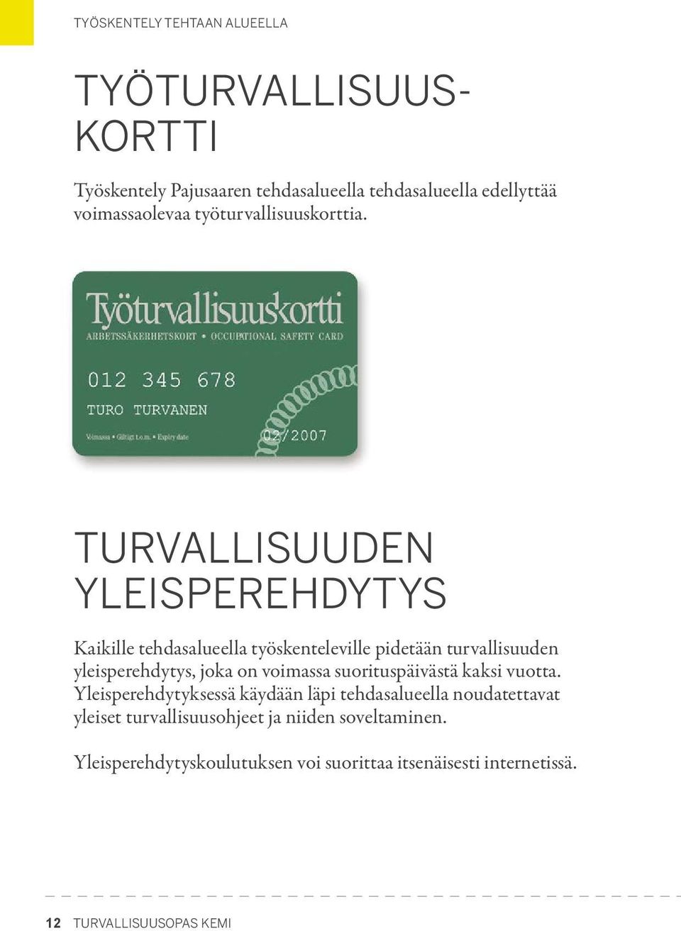 TURVALLISUUDEN YLEISPEREHDYTYS Kaikille tehdasalueella työskenteleville pidetään turvallisuuden yleisperehdytys, joka on voimassa