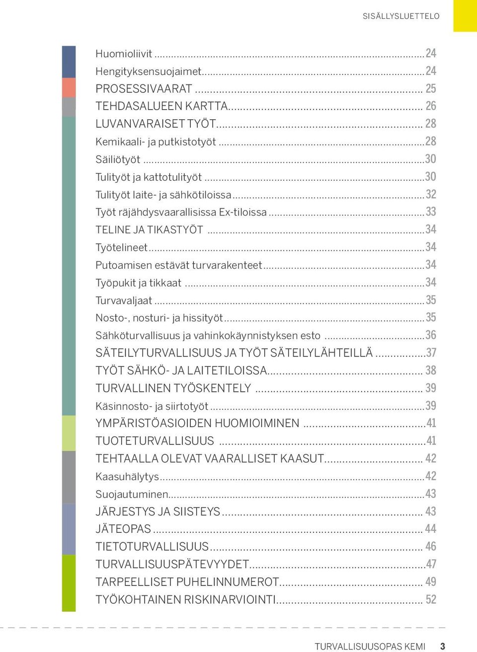 ..34 Työpukit ja tikkaat...34 Turvavaljaat...35 Nosto-, nosturi- ja hissityöt...35 Sähköturvallisuus ja vahinkokäynnistyksen esto...36 SÄTEILYTURVALLISUUS JA TYÖT SÄTEILY LÄHTEILLÄ.