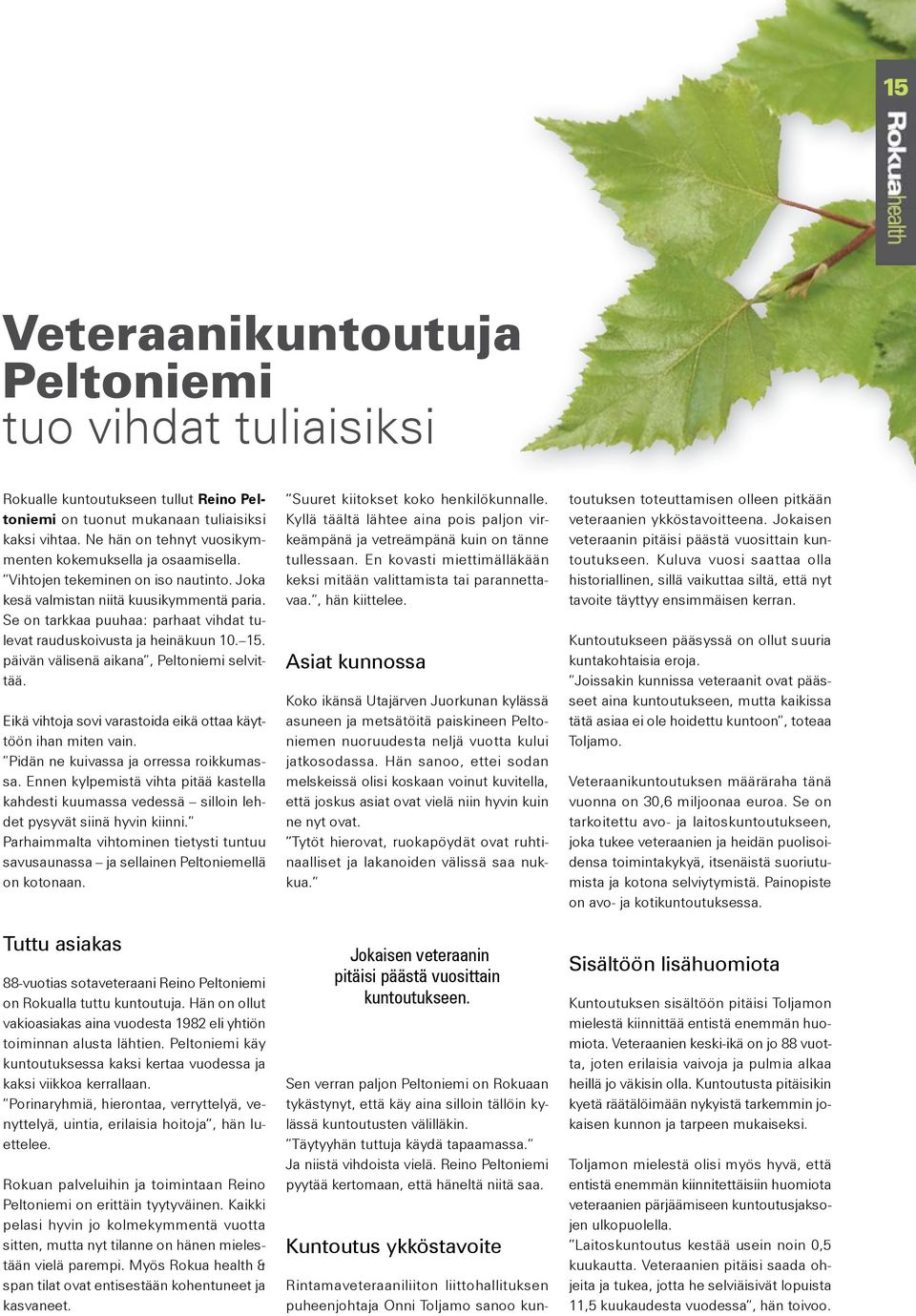 Se on tarkkaa puuhaa: parhaat vihdat tulevat rauduskoivusta ja heinäkuun 10. 15. päivän välisenä aikana, Peltoniemi selvittää. Eikä vihtoja sovi varastoida eikä ottaa käyttöön ihan miten vain.