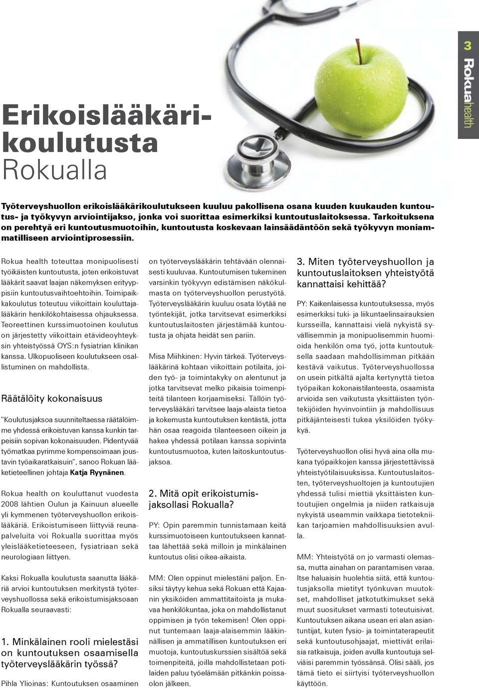 Rokua health toteuttaa monipuolisesti työikäisten kuntoutusta, joten erikoistuvat lääkärit saavat laajan näkemyksen erityyppisiin kuntoutusvaihtoehtoihin.