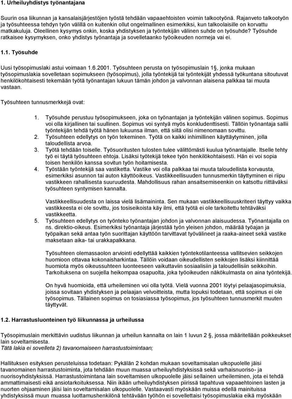 Oleellinen kysymys onkin, koska yhdistyksen ja työntekijän välinen suhde on työsuhde? Työsuhde ratkaisee kysymyksen, onko yhdistys työnantaja ja sovelletaanko työoikeuden normeja vai ei. 1.