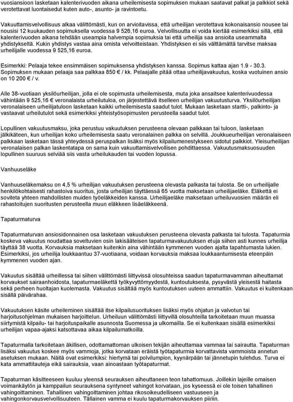 Velvollisuutta ei voida kiertää esimerkiksi sillä, että kalenterivuoden aikana tehdään useampia halvempia sopimuksia tai että urheilija saa ansioita useammalta yhdistykseltä.