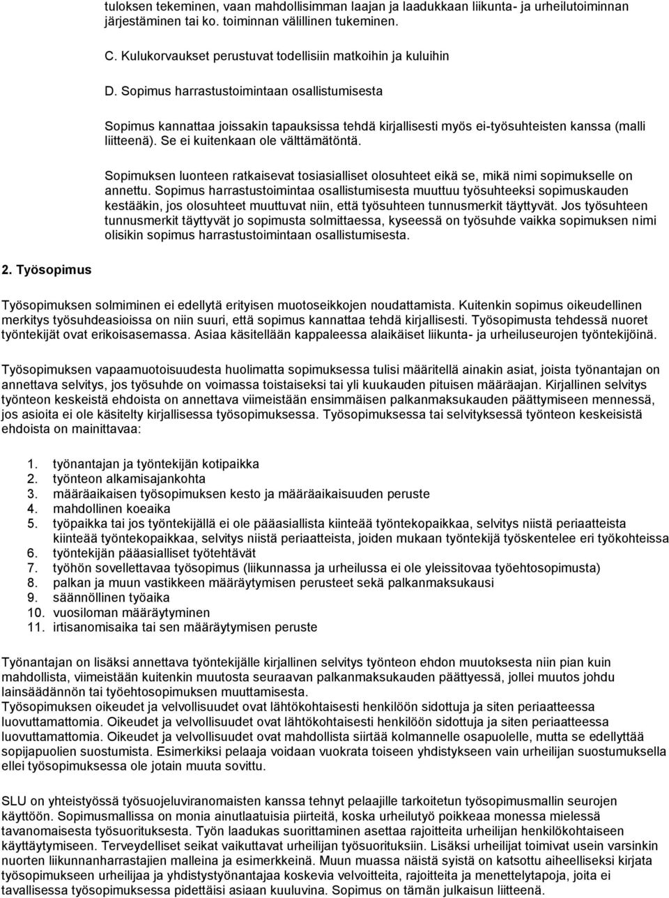 Sopimus harrastustoimintaan osallistumisesta Sopimus kannattaa joissakin tapauksissa tehdä kirjallisesti myös ei-työsuhteisten kanssa (malli liitteenä). Se ei kuitenkaan ole välttämätöntä.