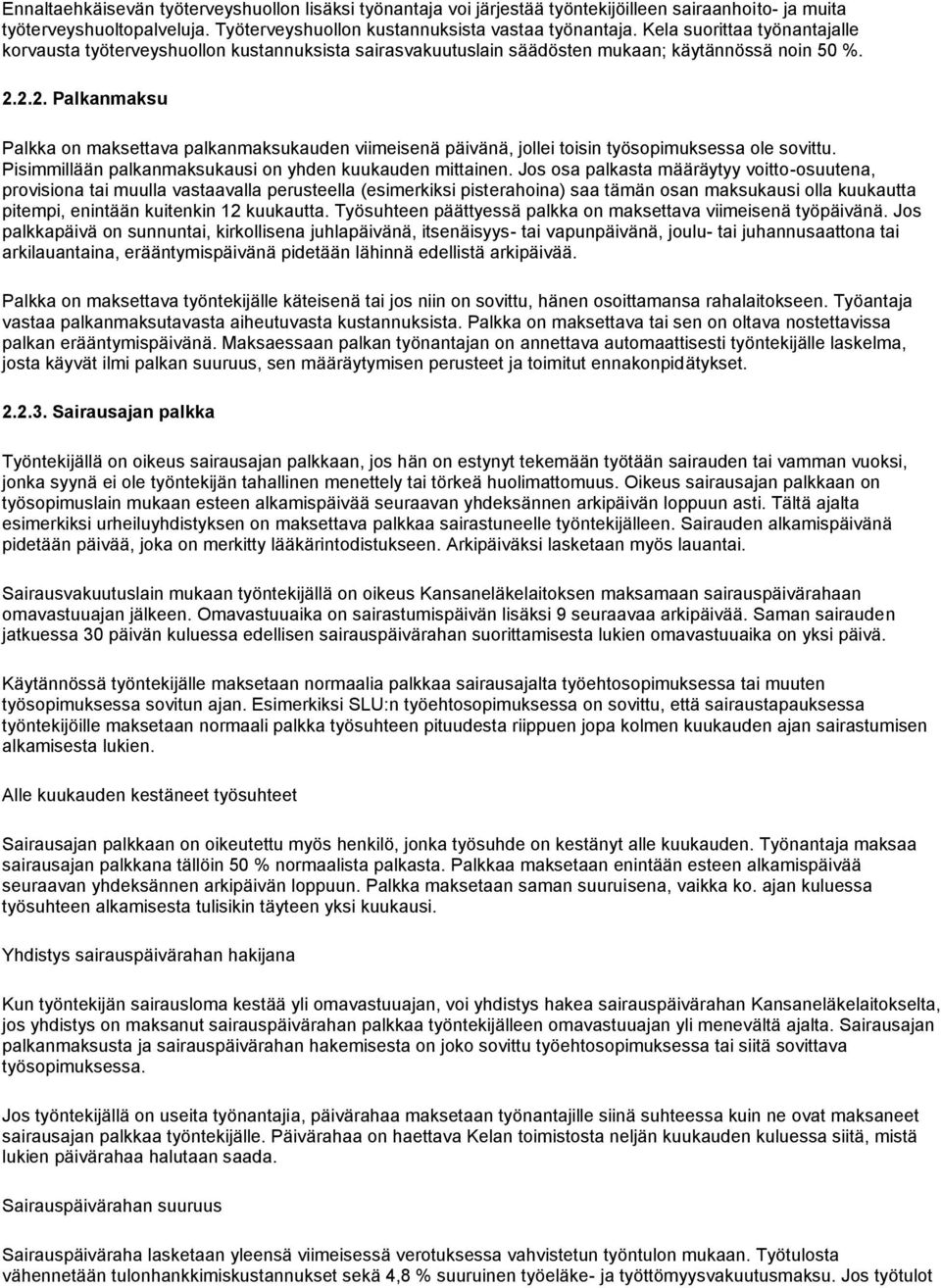 2.2. Palkanmaksu Palkka on maksettava palkanmaksukauden viimeisenä päivänä, jollei toisin työsopimuksessa ole sovittu. Pisimmillään palkanmaksukausi on yhden kuukauden mittainen.