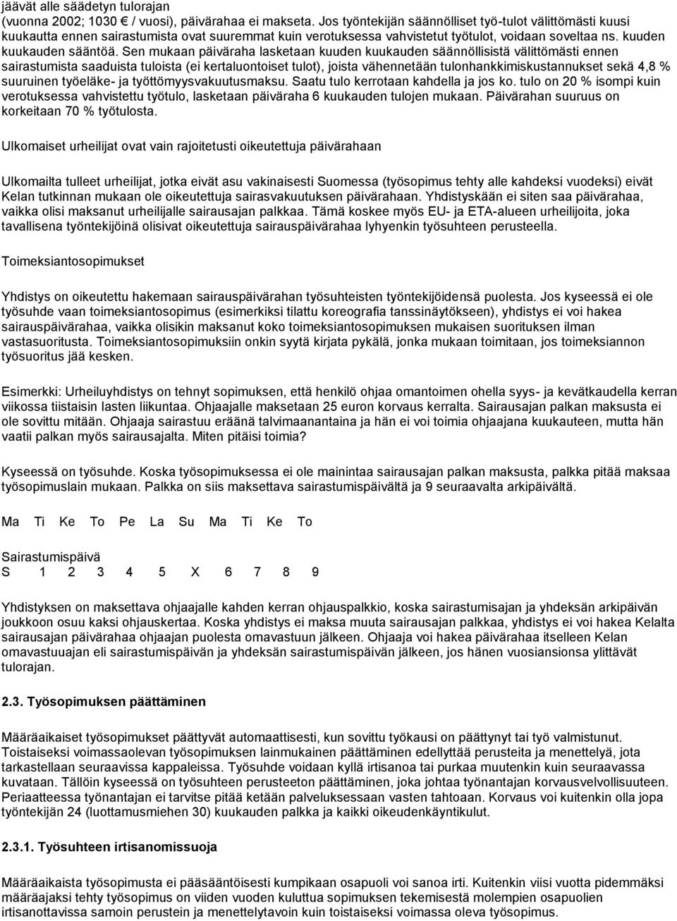 Sen mukaan päiväraha lasketaan kuuden kuukauden säännöllisistä välittömästi ennen sairastumista saaduista tuloista (ei kertaluontoiset tulot), joista vähennetään tulonhankkimiskustannukset sekä 4,8 %