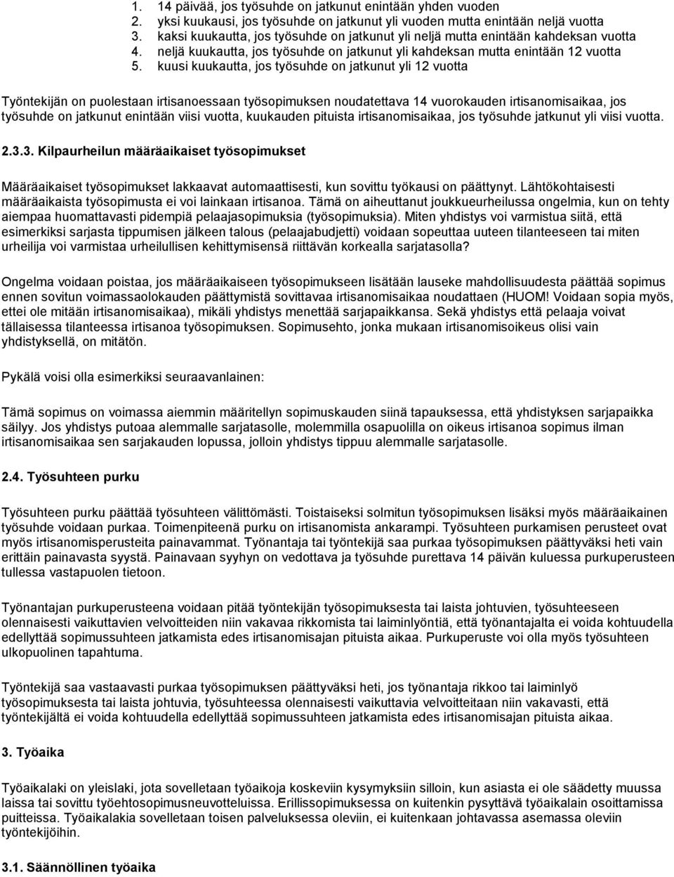 kuusi kuukautta, jos työsuhde on jatkunut yli 12 vuotta Työntekijän on puolestaan irtisanoessaan työsopimuksen noudatettava 14 vuorokauden irtisanomisaikaa, jos työsuhde on jatkunut enintään viisi