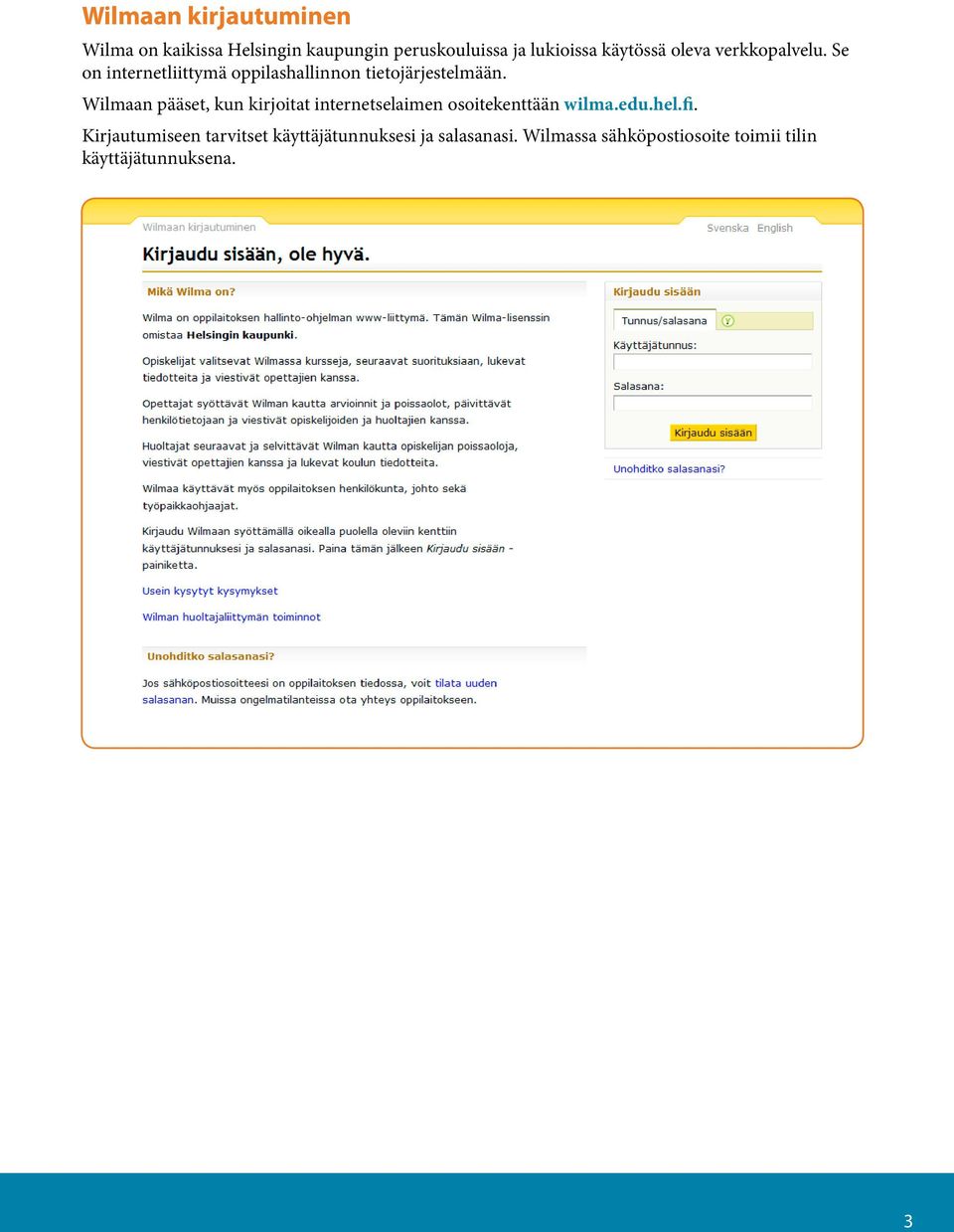 Wilmaan pääset, kun kirjoitat internetselaimen osoitekenttään wilma.edu.hel.fi.