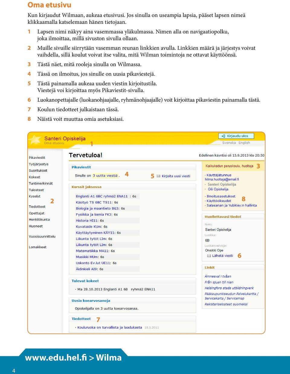 Linkkien määrä ja järjestys voivat vaihdella, sillä koulut voivat itse valita, mitä Wilman toimintoja ne ottavat käyttöönsä. 3 Tästä näet, mitä rooleja sinulla on Wilmassa.