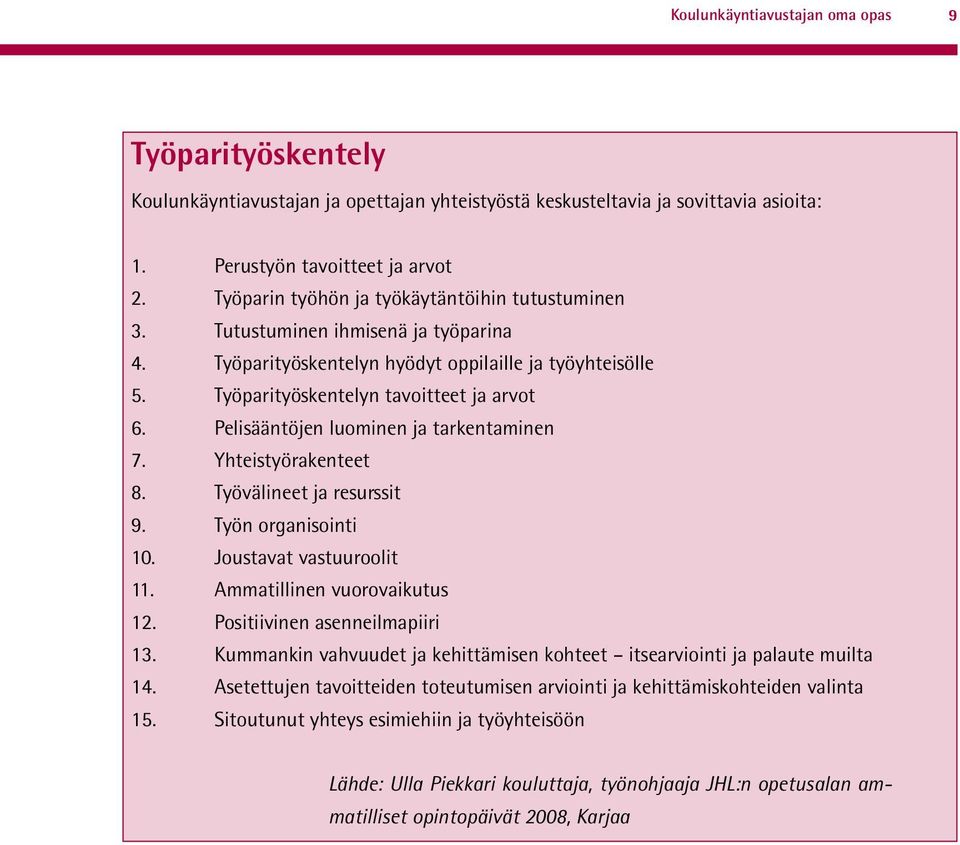 Pelisääntöjen luominen ja tarkentaminen 7. Yhteistyörakenteet 8. Työvälineet ja resurssit 9. Työn organisointi 10. Joustavat vastuuroolit 11. Ammatillinen vuorovaikutus 12.