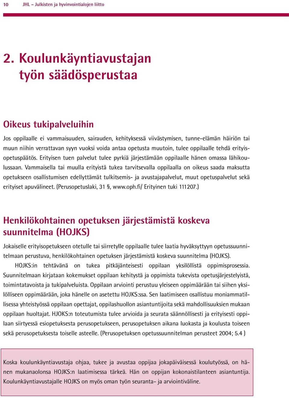 voida antaa opetusta muutoin, tulee oppilaalle tehdä erityisopetuspäätös. Erityisen tuen palvelut tulee pyrkiä järjestämään oppilaalle hänen omassa lähikoulussaan.