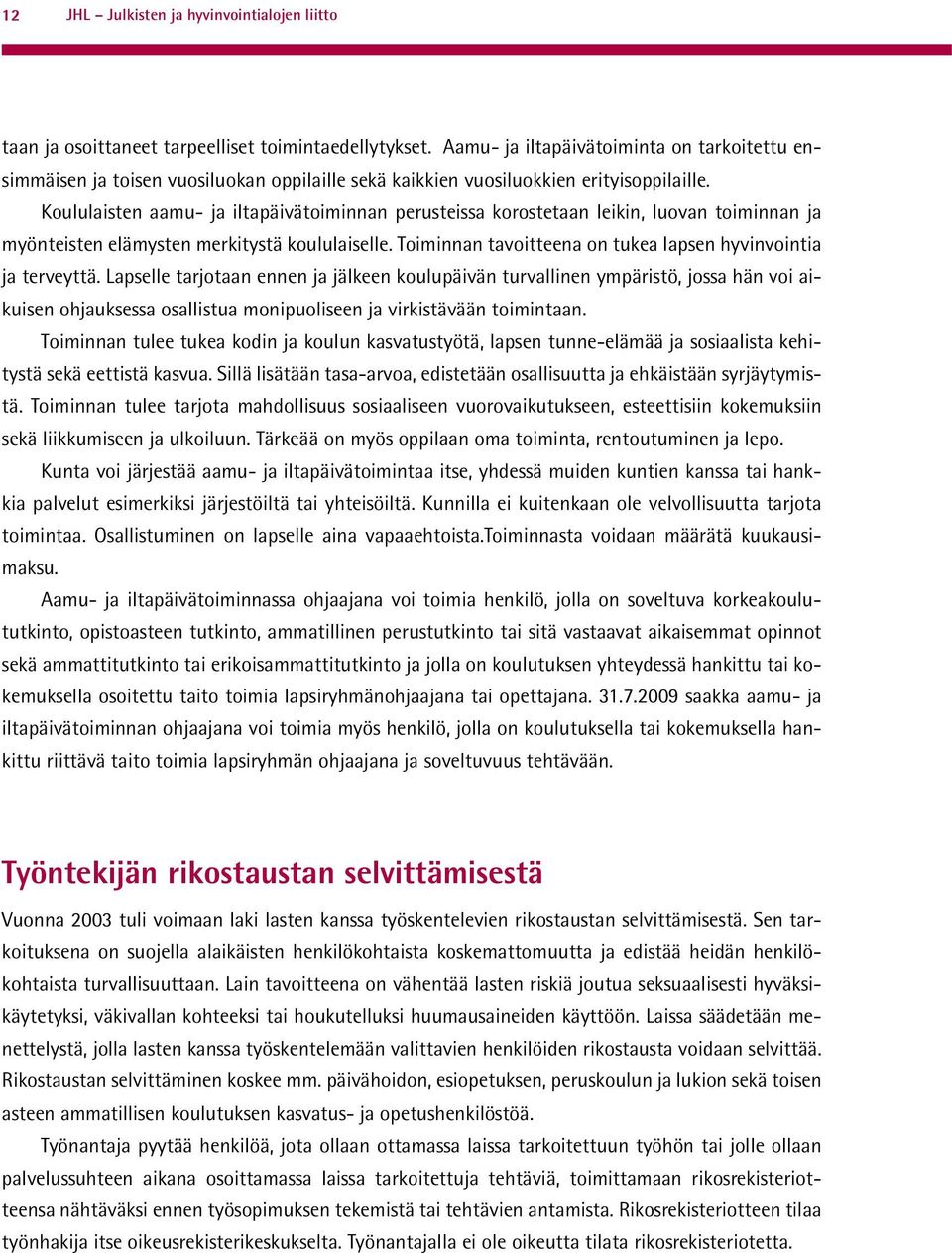 Koululaisten aamu- ja iltapäivätoiminnan perusteissa korostetaan leikin, luovan toiminnan ja myönteisten elämysten merkitystä koululaiselle.