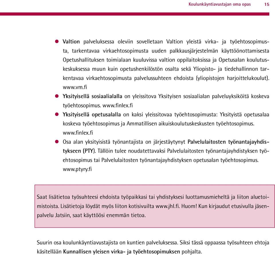 palvelussuhteen ehdoista (yliopistojen harjoittelukoulut). www.vm.fi Yksityisellä sosiaalialalla on yleissitova Yksityisen sosiaalialan palveluyksiköitä koskeva työehtosopimus. www.finlex.