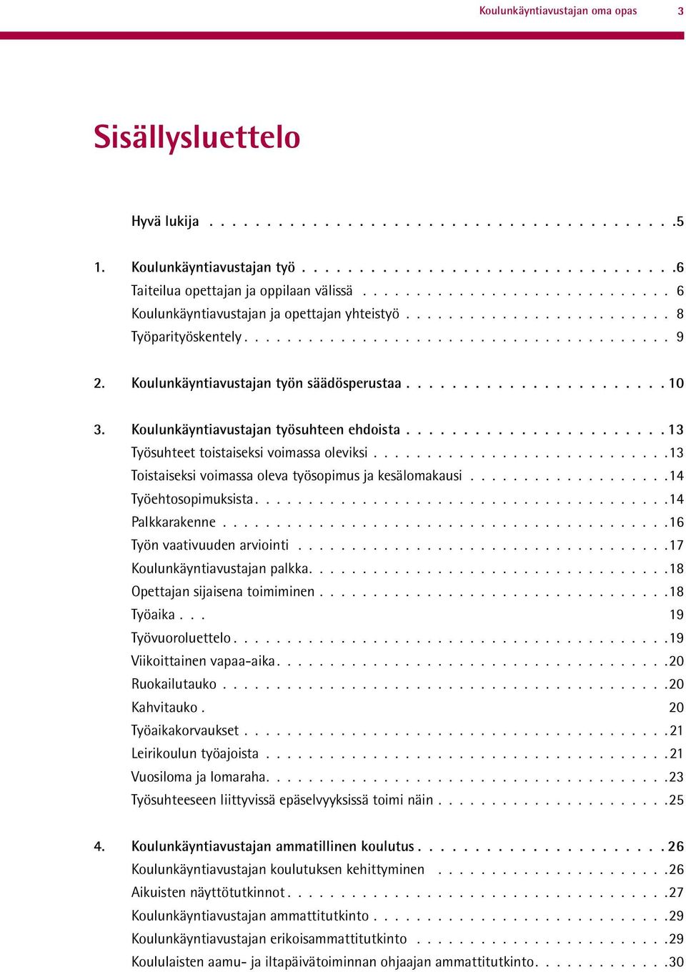 Koulunkäyntiavustajan työn säädösperustaa....................... 10 3. Koulunkäyntiavustajan työsuhteen ehdoista....................... 13 Työsuhteet toistaiseksi voimassa oleviksi.