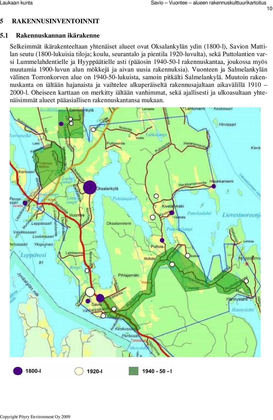 1920-luvulta), sekä Puttolantien varsi Lummelahdentielle ja Hyyppäätielle asti (pääosin 1940-50-l rakennuskantaa, joukossa myös muutamia 1900-luvun alun mökkejä ja aivan uusia rakennuksia).