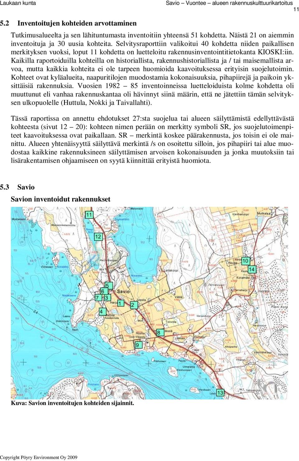 Kaikilla raportoiduilla kohteilla on historiallista, rakennushistoriallista ja / tai maisemallista arvoa, mutta kaikkia kohteita ei ole tarpeen huomioida kaavoituksessa erityisin suojelutoimin.