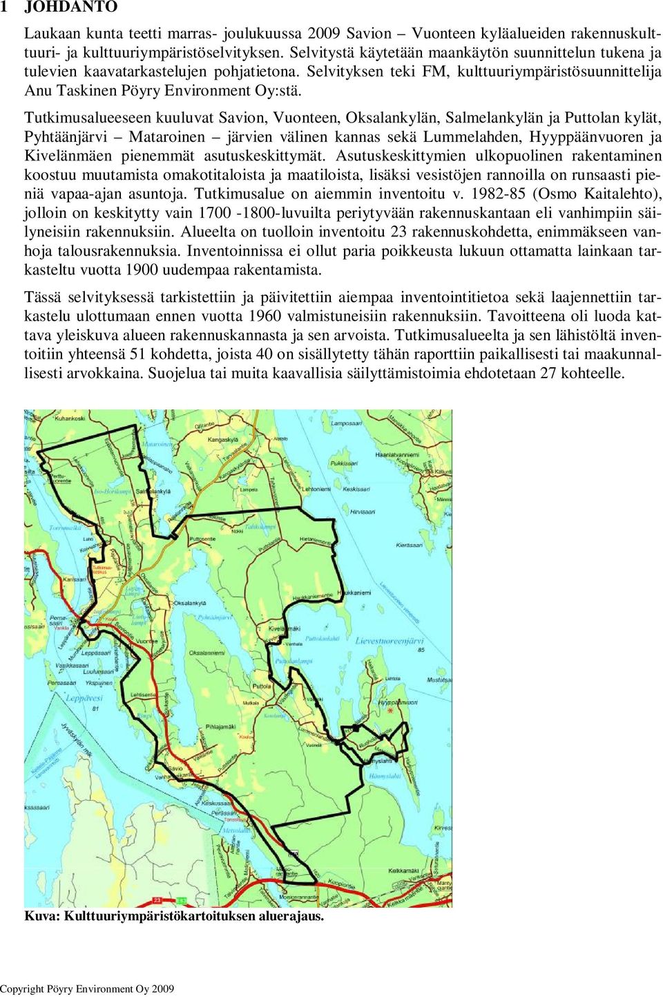 Tutkimusalueeseen kuuluvat Savion, Vuonteen, Oksalankylän, Salmelankylän ja Puttolan kylät, Pyhtäänjärvi Mataroinen järvien välinen kannas sekä Lummelahden, Hyyppäänvuoren ja Kivelänmäen pienemmät