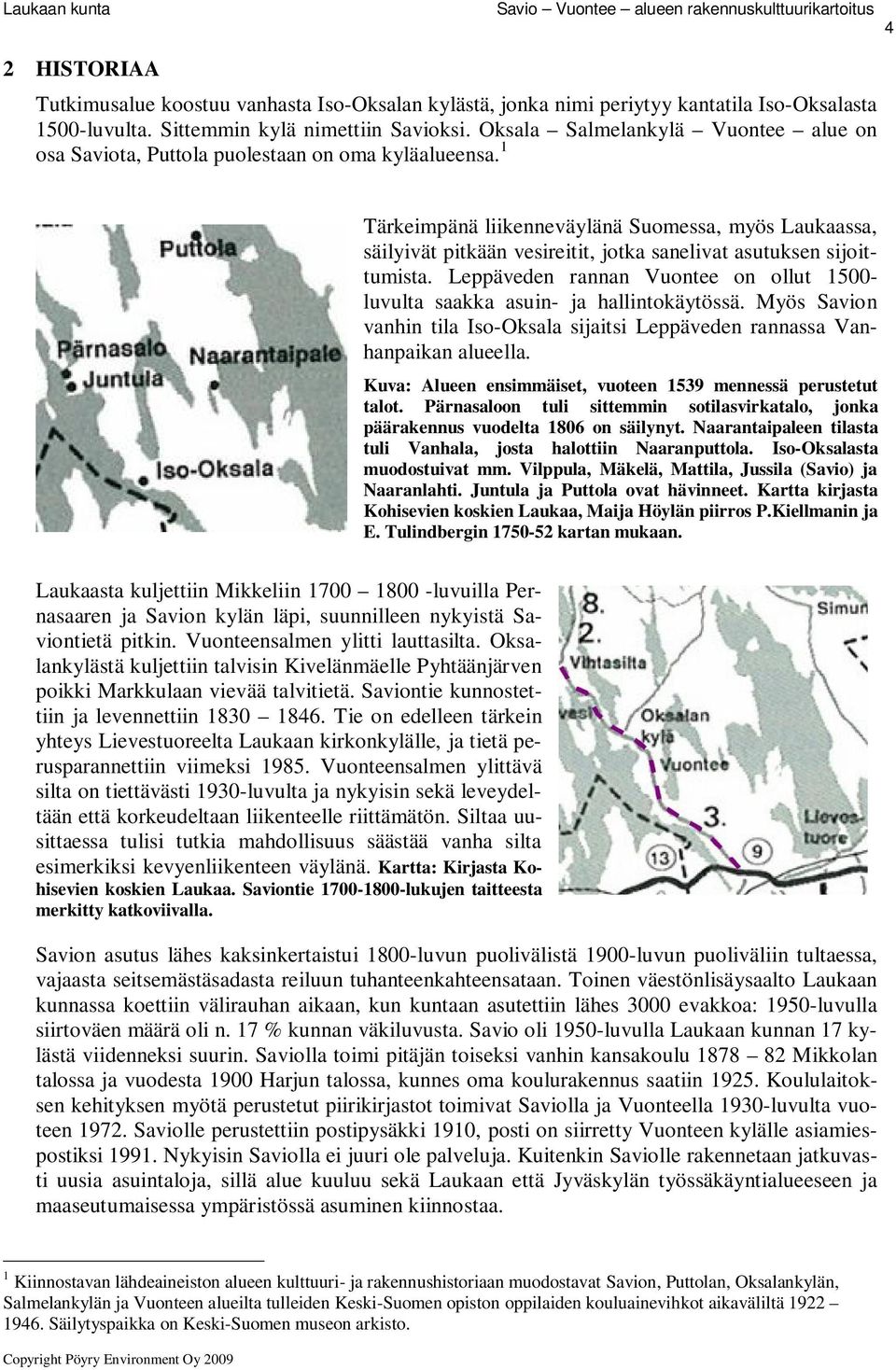 1 Laukaasta kuljettiin Mikkeliin 1700 1800 -luvuilla Pernasaaren ja Savion kylän läpi, suunnilleen nykyistä Saviontietä pitkin. Vuonteensalmen ylitti lauttasilta.