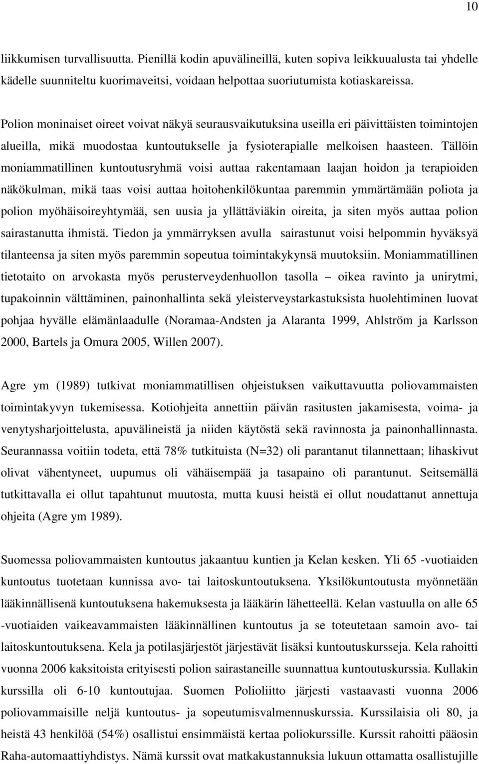 Tällöin moniammatillinen kuntoutusryhmä voisi auttaa rakentamaan laajan hoidon ja terapioiden näkökulman, mikä taas voisi auttaa hoitohenkilökuntaa paremmin ymmärtämään poliota ja polion