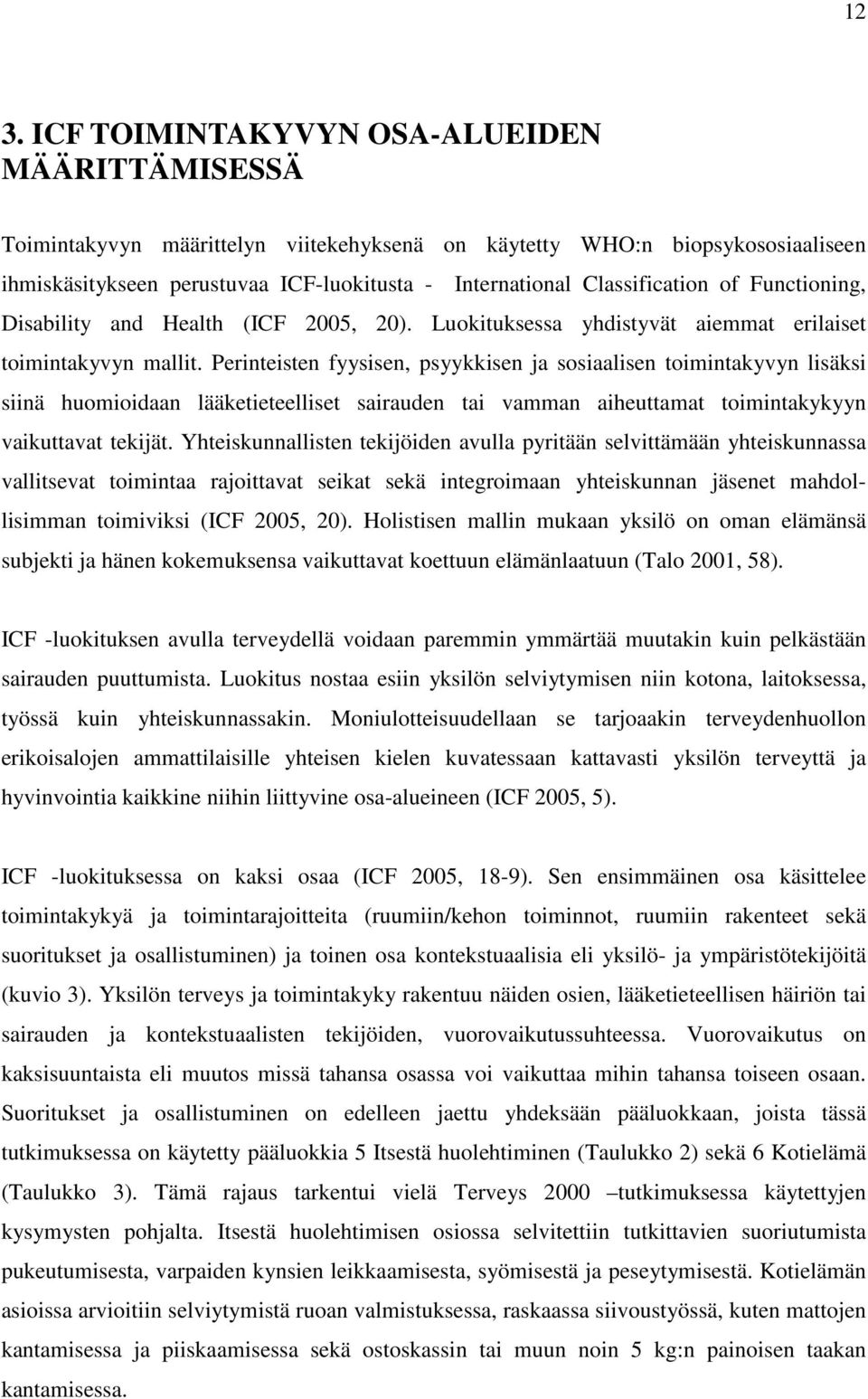 Perinteisten fyysisen, psyykkisen ja sosiaalisen toimintakyvyn lisäksi siinä huomioidaan lääketieteelliset sairauden tai vamman aiheuttamat toimintakykyyn vaikuttavat tekijät.