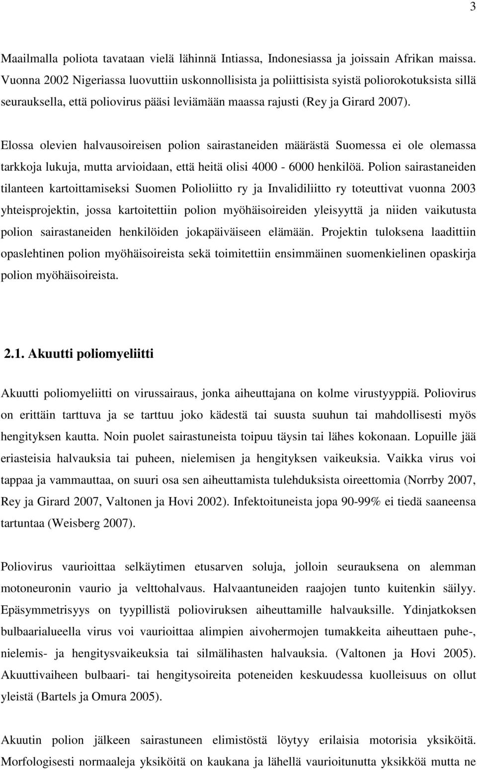 Elossa olevien halvausoireisen polion sairastaneiden määrästä Suomessa ei ole olemassa tarkkoja lukuja, mutta arvioidaan, että heitä olisi 4000-6000 henkilöä.