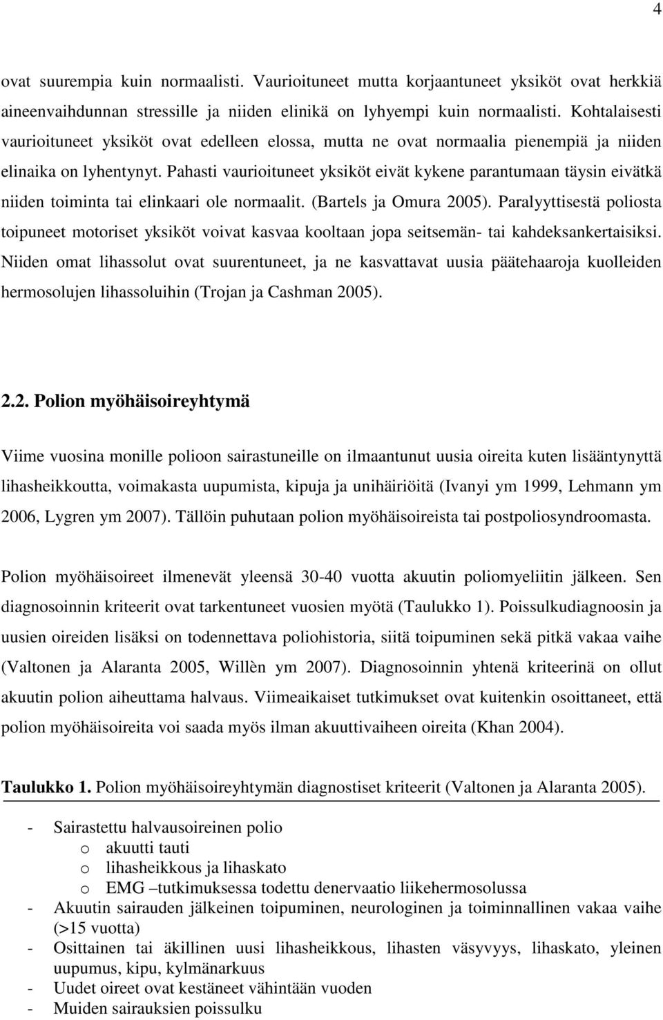 Pahasti vaurioituneet yksiköt eivät kykene parantumaan täysin eivätkä niiden toiminta tai elinkaari ole normaalit. (Bartels ja Omura 2005).