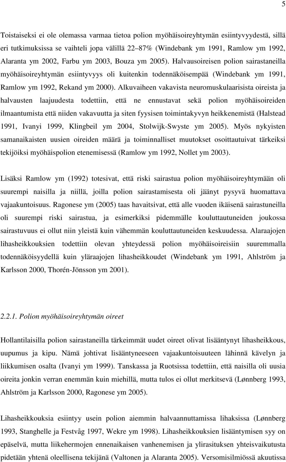 Alkuvaiheen vakavista neuromuskulaarisista oireista ja halvausten laajuudesta todettiin, että ne ennustavat sekä polion myöhäisoireiden ilmaantumista että niiden vakavuutta ja siten fyysisen