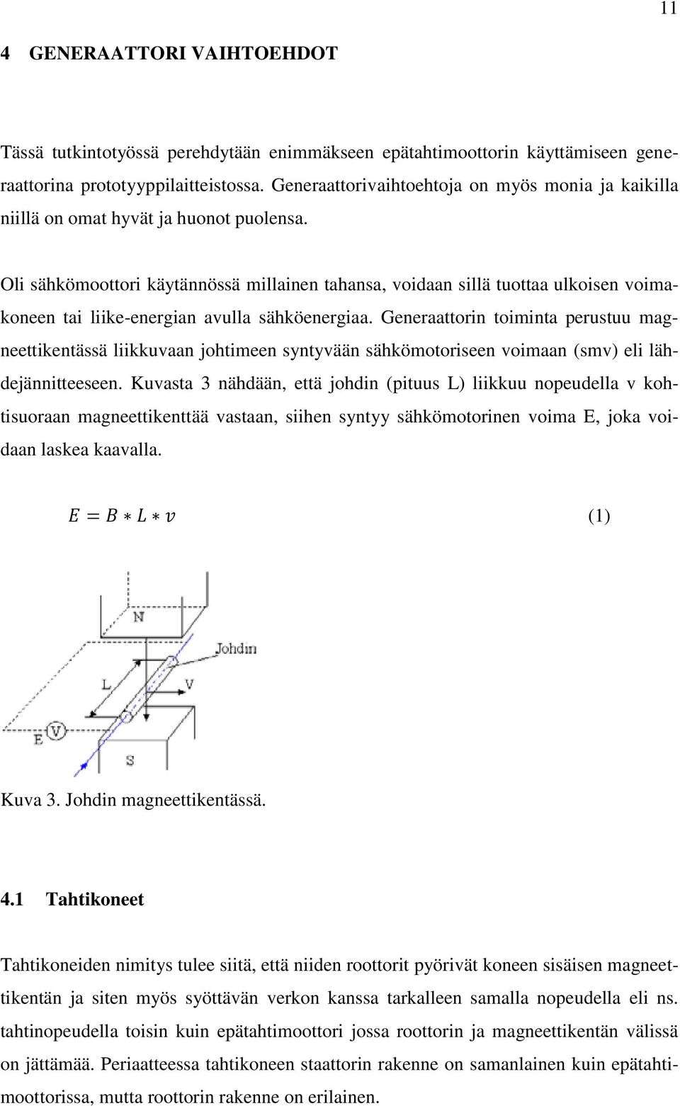 Oli sähkömoottori käytännössä millainen tahansa, voidaan sillä tuottaa ulkoisen voimakoneen tai liike-energian avulla sähköenergiaa.