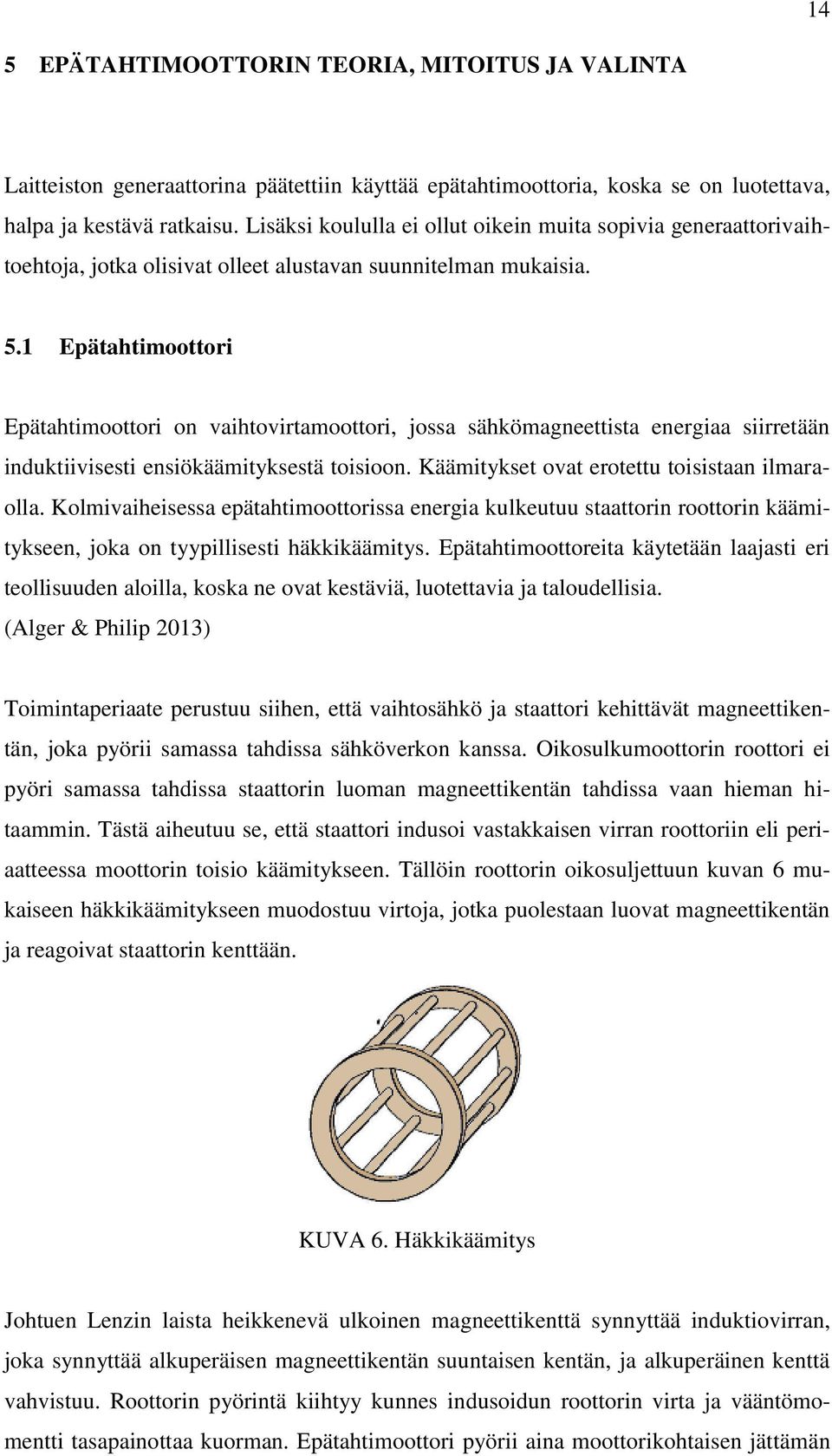 1 Epätahtimoottori Epätahtimoottori on vaihtovirtamoottori, jossa sähkömagneettista energiaa siirretään induktiivisesti ensiökäämityksestä toisioon. Käämitykset ovat erotettu toisistaan ilmaraolla.