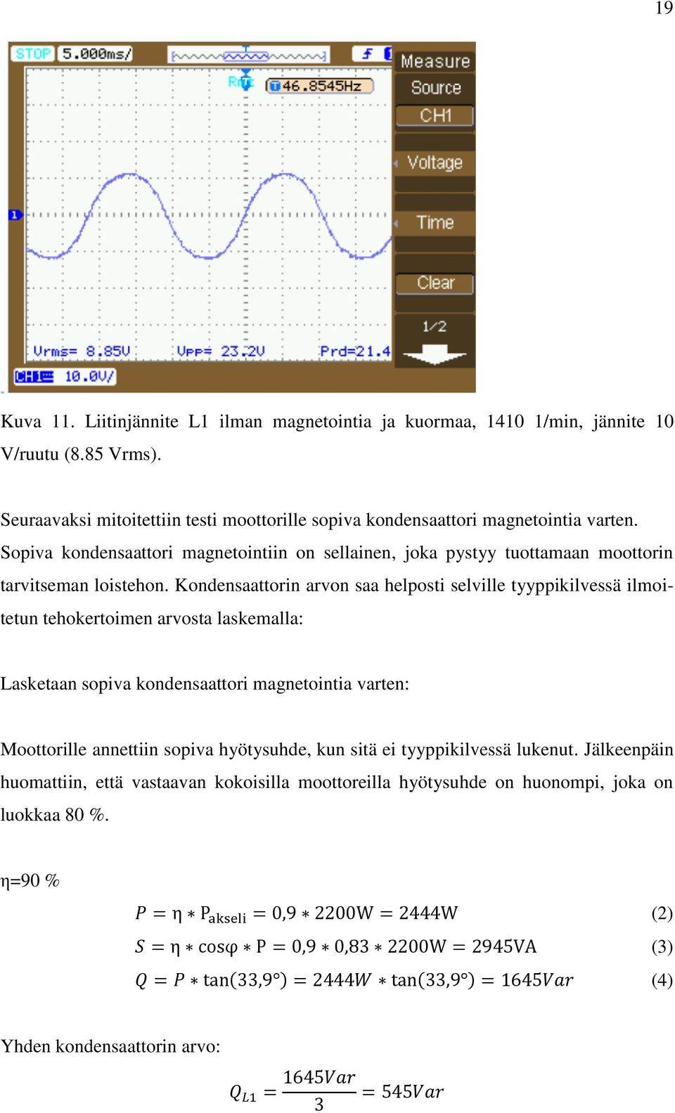 Sopiva kondensaattori magnetointiin on sellainen, joka pystyy tuottamaan moottorin tarvitseman loistehon.