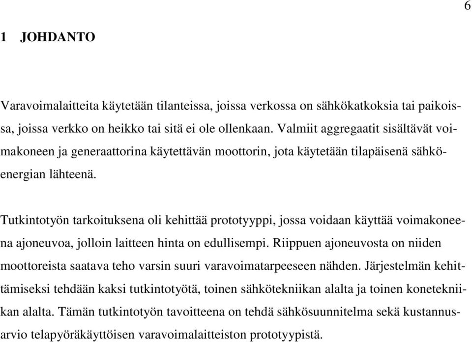 Tutkintotyön tarkoituksena oli kehittää prototyyppi, jossa voidaan käyttää voimakoneena ajoneuvoa, jolloin laitteen hinta on edullisempi.