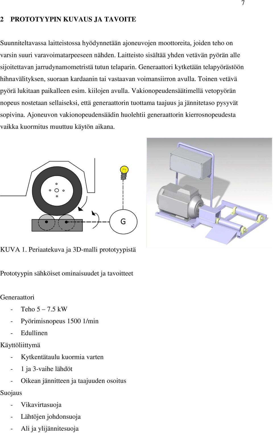 Generaattori kytketään telapyörästöön hihnavälityksen, suoraan kardaanin tai vastaavan voimansiirron avulla. Toinen vetävä pyörä lukitaan paikalleen esim. kiilojen avulla.